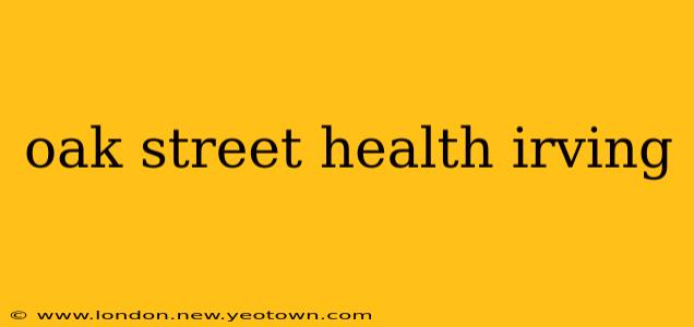 oak street health irving