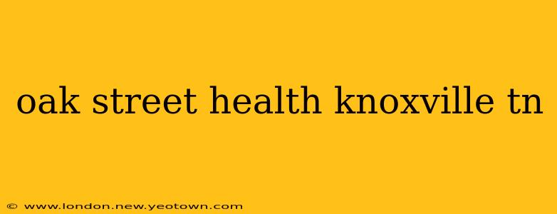 oak street health knoxville tn
