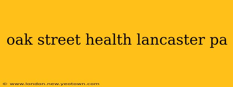 oak street health lancaster pa