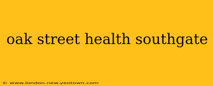 oak street health southgate