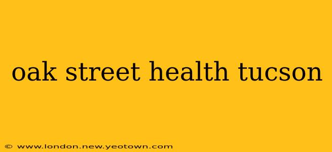oak street health tucson
