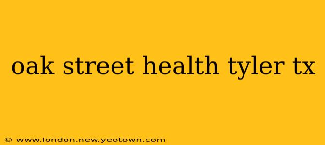oak street health tyler tx