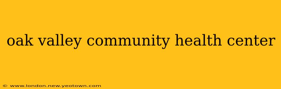oak valley community health center