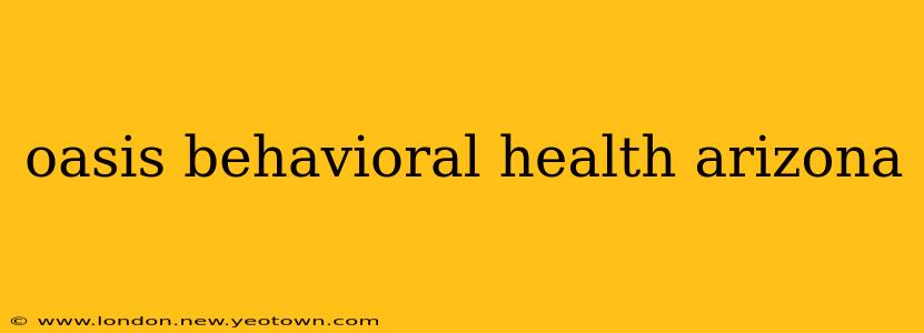oasis behavioral health arizona