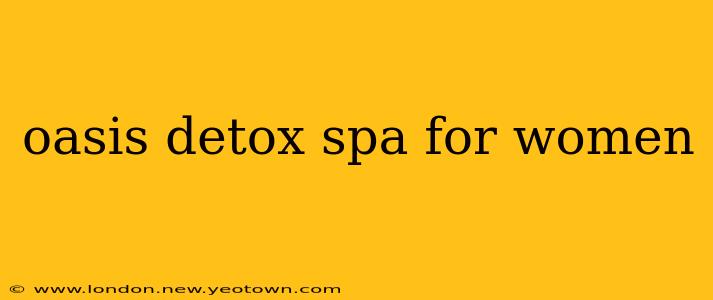 oasis detox spa for women