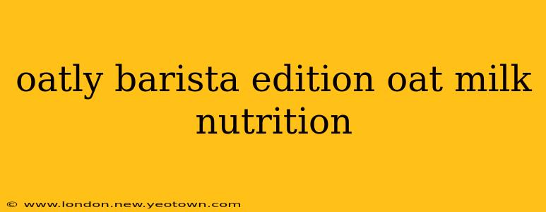 oatly barista edition oat milk nutrition