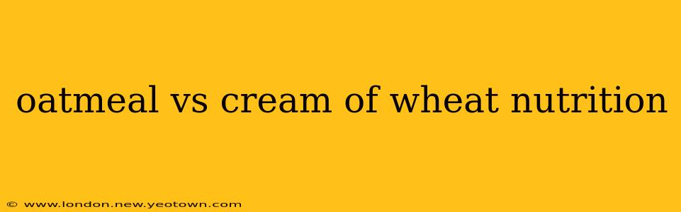 oatmeal vs cream of wheat nutrition