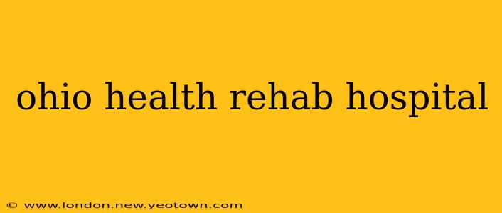 ohio health rehab hospital