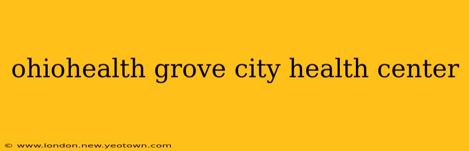 ohiohealth grove city health center