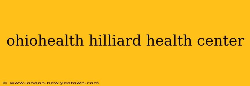 ohiohealth hilliard health center