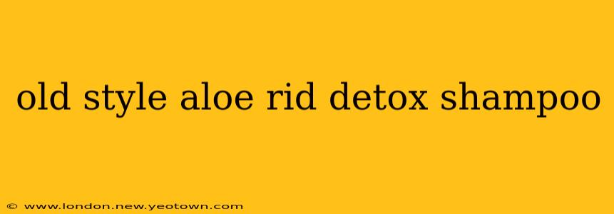 old style aloe rid detox shampoo