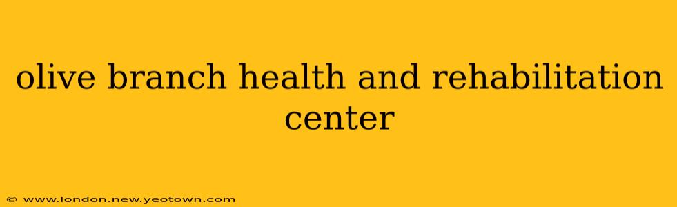 olive branch health and rehabilitation center