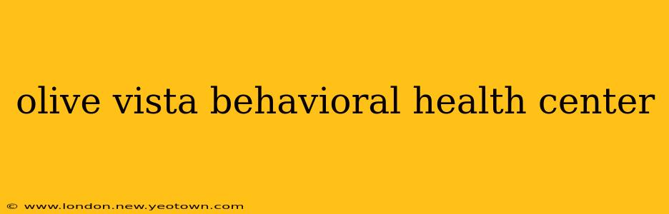 olive vista behavioral health center