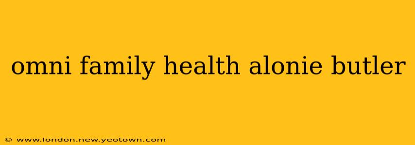 omni family health alonie butler