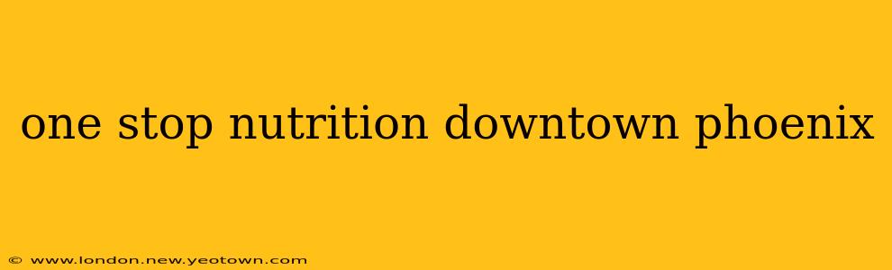 one stop nutrition downtown phoenix