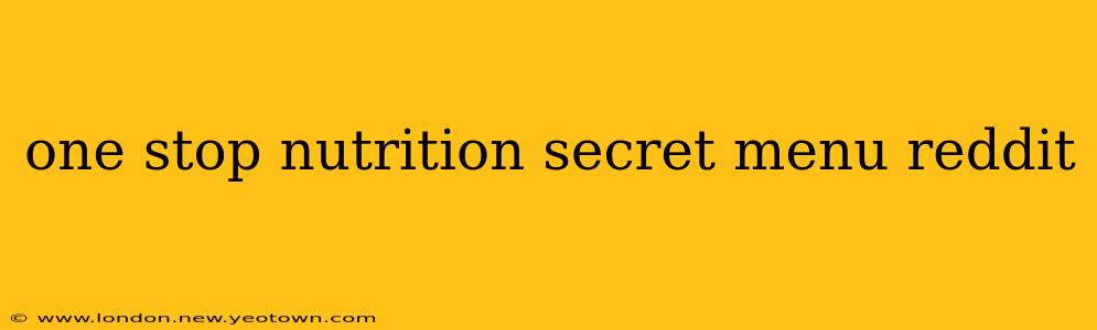 one stop nutrition secret menu reddit