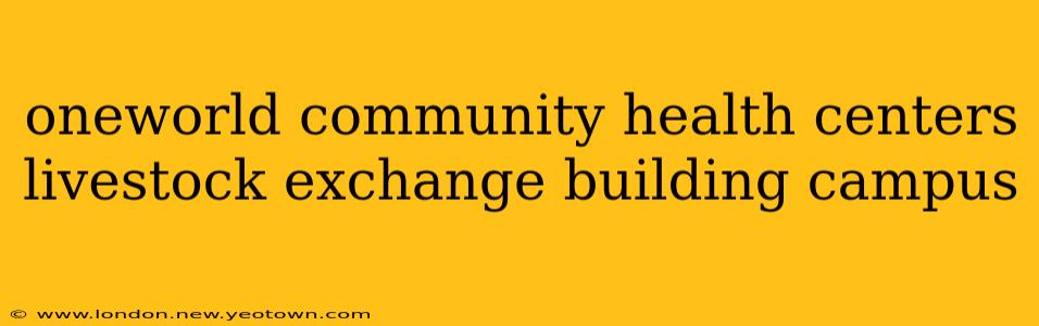 oneworld community health centers livestock exchange building campus