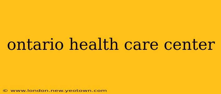 ontario health care center