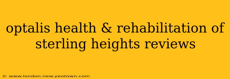 optalis health & rehabilitation of sterling heights reviews
