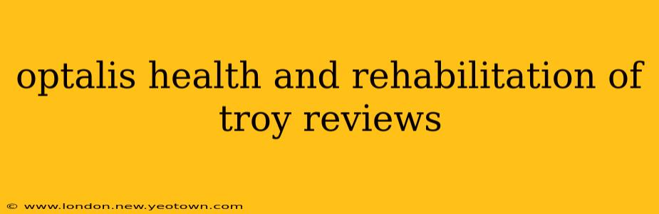 optalis health and rehabilitation of troy reviews