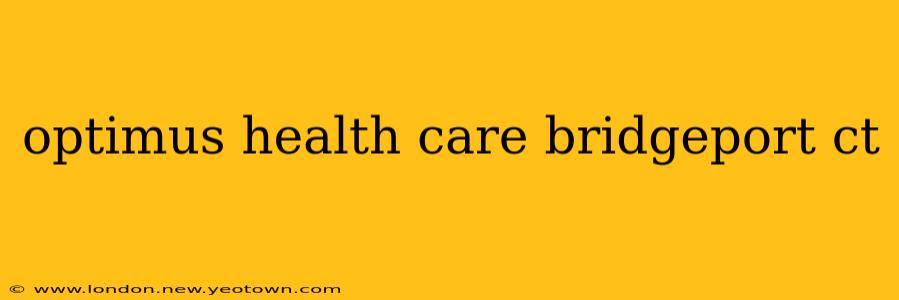 optimus health care bridgeport ct