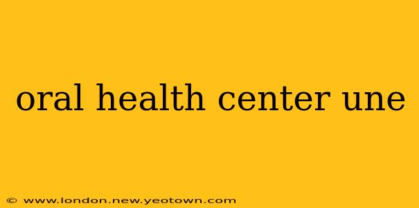 oral health center une