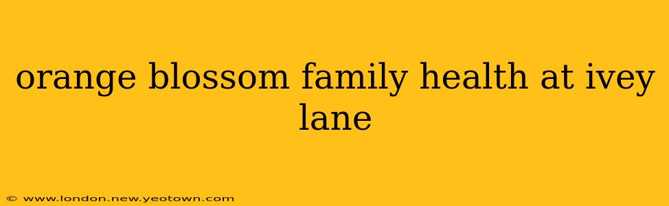 orange blossom family health at ivey lane