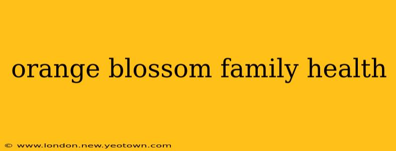 orange blossom family health