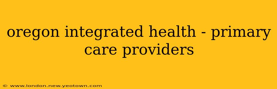 oregon integrated health - primary care providers