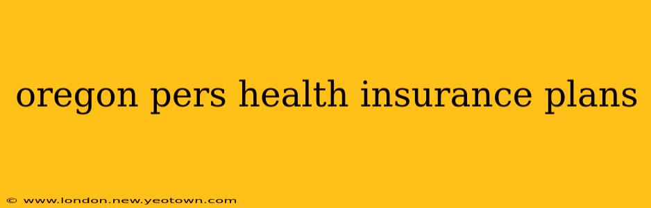 oregon pers health insurance plans