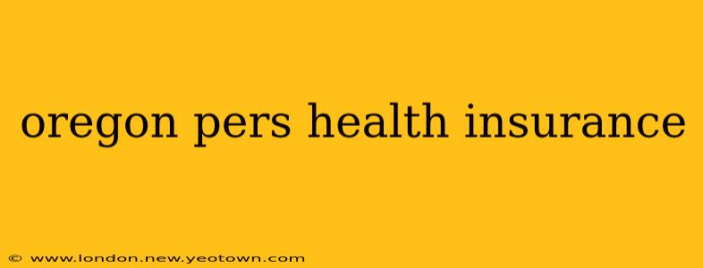oregon pers health insurance