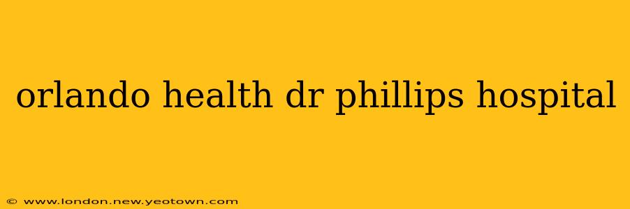 orlando health dr phillips hospital