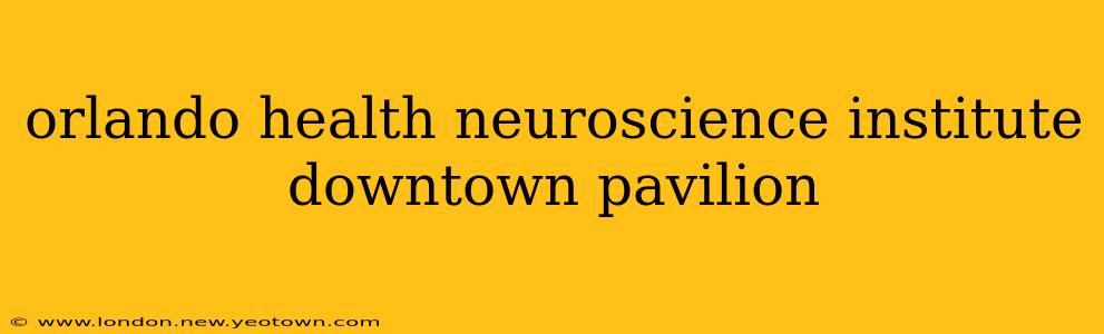 orlando health neuroscience institute downtown pavilion