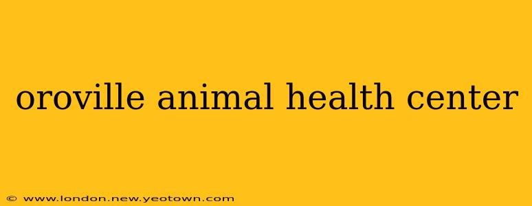 oroville animal health center