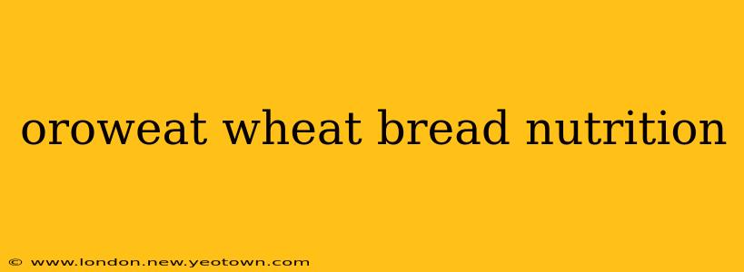 oroweat wheat bread nutrition