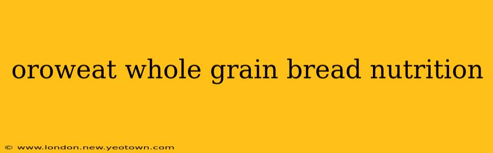 oroweat whole grain bread nutrition