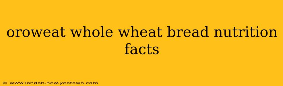 oroweat whole wheat bread nutrition facts