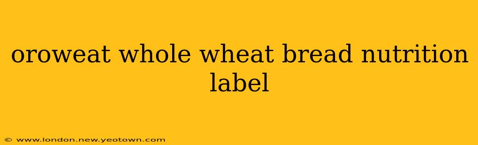 oroweat whole wheat bread nutrition label
