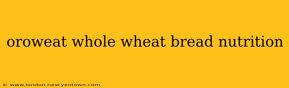 oroweat whole wheat bread nutrition