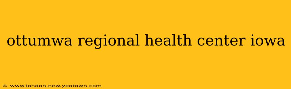ottumwa regional health center iowa
