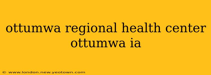ottumwa regional health center ottumwa ia