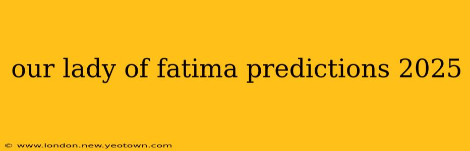 our lady of fatima predictions 2025