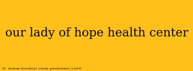 our lady of hope health center