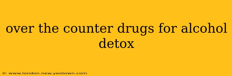 over the counter drugs for alcohol detox