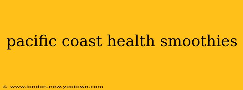 pacific coast health smoothies