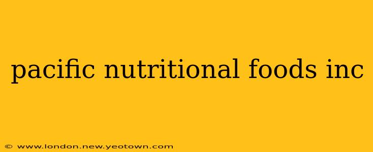 pacific nutritional foods inc