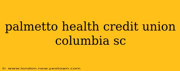 palmetto health credit union columbia sc