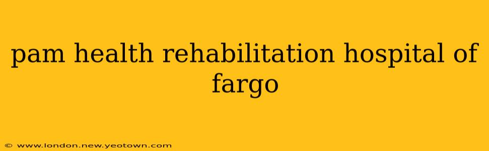 pam health rehabilitation hospital of fargo