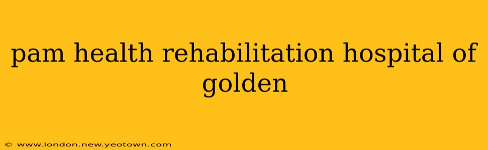 pam health rehabilitation hospital of golden