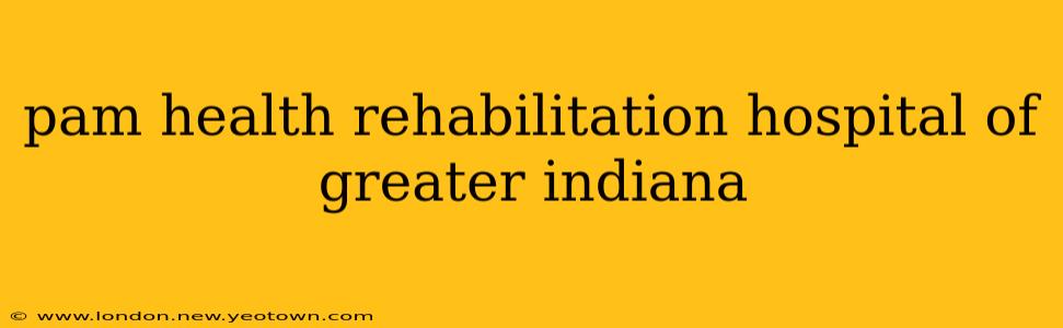 pam health rehabilitation hospital of greater indiana